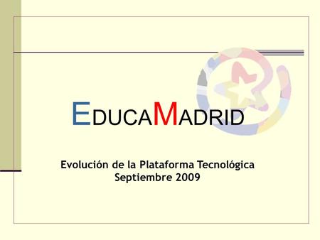 E DUCA M ADRID Evolución de la Plataforma Tecnológica Septiembre 2009.