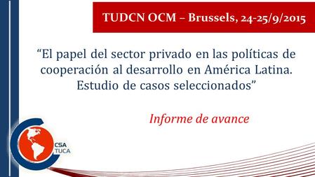 TUDCN OCM – Brussels, 24-25/9/2015 “El papel del sector privado en las políticas de cooperación al desarrollo en América Latina. Estudio de casos seleccionados”