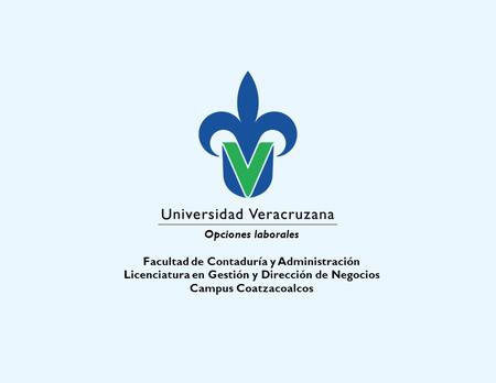 Opciones laborales Facultad de Contaduría y Administración Licenciatura en Gestión y Dirección de Negocios Campus Coatzacoalcos.
