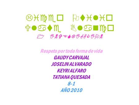 Respeto por toda forma de vida GAUDY CARVAJAL JOSELIN ALVARADO KEYRI ALFARO TATIANA QUESADA 8-1 AÑO 2010 Liceo Otilio Ulate Blanco 1 INVESTIGACION.
