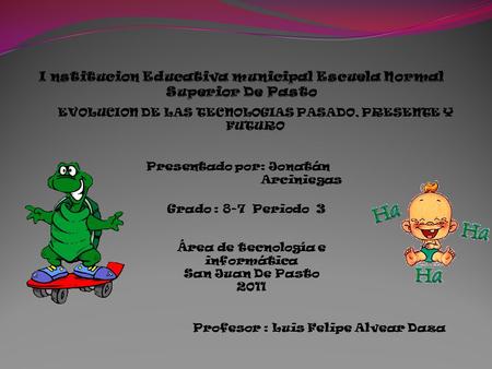 EVOLUCION DE LAS TECNOLOGIAS PASADO, PRESENTE Y FUTURO Presentado por: Jonatán Arciniegas Grado : 8-7 Periodo 3 Área de tecnología e informática San Juan.