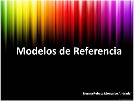 Modelos de Referencia Norma Rebeca Monsalve Andrade.
