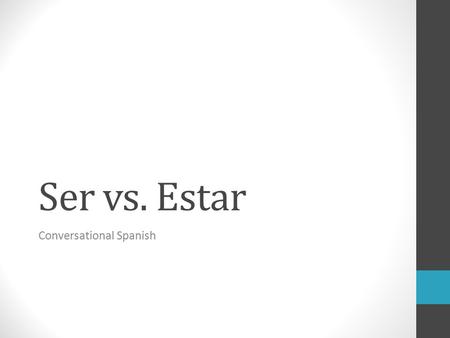 Ser vs. Estar Conversational Spanish. ser-to be yo soy nosotros(as) somos tú eres vosotros(as) sóis el, ella, usted es ellos, ellas, ustedes son.
