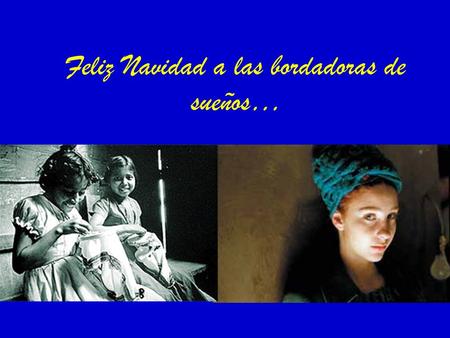 Feliz Navidad a las bordadoras de sueños… …a los hombres que preñan la tierra con semillas de vida.