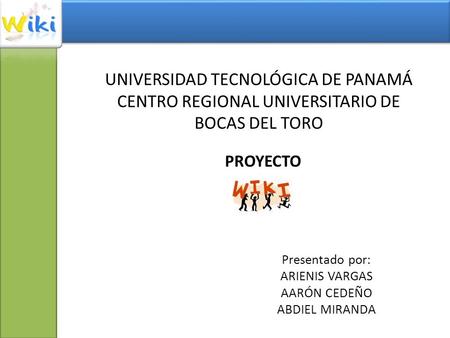 UNIVERSIDAD TECNOLÓGICA DE PANAMÁ CENTRO REGIONAL UNIVERSITARIO DE BOCAS DEL TORO PROYECTO Presentado por: ARIENIS VARGAS AARÓN CEDEÑO ABDIEL MIRANDA.