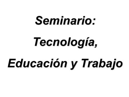 Seminario: Tecnología, Educación y Trabajo. Definición de Seminario Diccionario Manual de la Lengua Española Vox. © 2007 Larousse Editorial, S.L. Seminario: