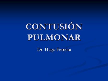 CONTUSIÓN PULMONAR Dr. Hugo Ferreira.