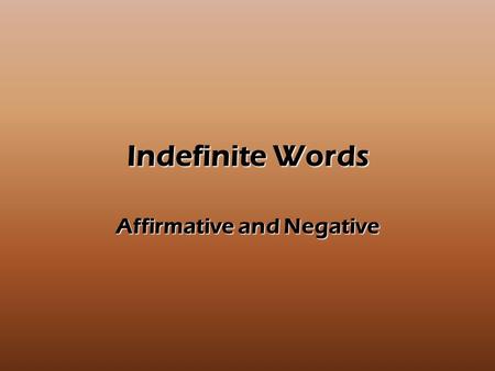 Indefinite Words Affirmative and Negative. Indefinite and Negative Words Las palabras afirmativasLas palabras negativas algo (something)nada (nothing)