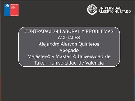 CONTRATACION LABORAL Y PROBLEMAS ACTUALES Alejandro Alarcon Quinteros Abogado Magister© y Master © Universidad de Talca – Universidad de Valencia CONTRATACION.