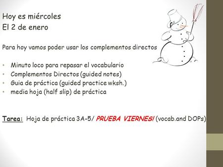 Hoy es miércoles El 2 de enero Para hoy vamos poder usar los complementos directos Minuto loco para repasar el vocabulario Complementos Directos (guided.