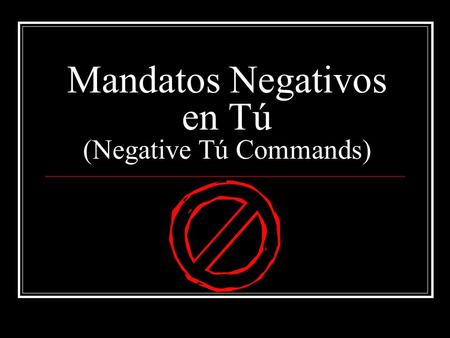 Mandatos Negativos en Tú (Negative Tú Commands)