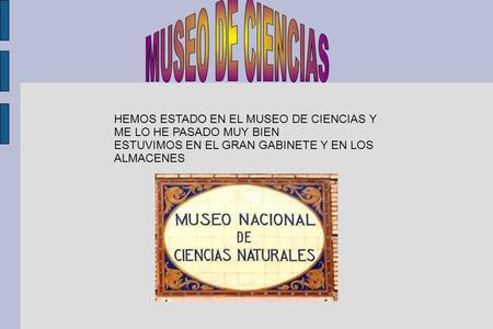 HEMOS ESTADO EN EL MUSEO DE CIENCIAS Y ME LO HE PASADO MUY BIEN ESTUVIMOS EN EL GRAN GABINETE Y EN LOS ALMACENES.