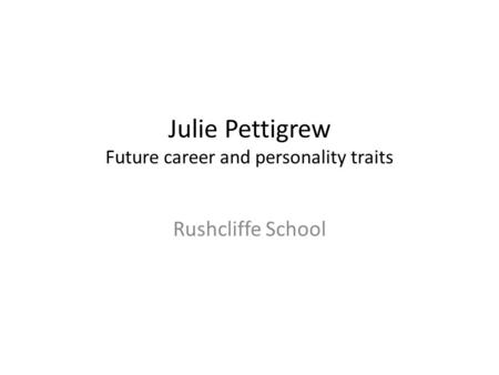 Julie Pettigrew Future career and personality traits Rushcliffe School.