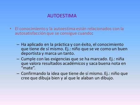 AUTOESTIMA El conocimiento y la autoestima están relacionados con la autosatisfacción que se consigue cuando: Ha aplicado en la práctica y con éxito, el.