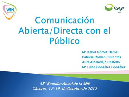 38ª Reunión Anual de la SNE Cáceres, 17-19 de Octubre de 2012 Mª Isabel Gómez Bernal Patricia Roldan Cifuentes Aura Albaladejo Castelló Mª Luisa González.