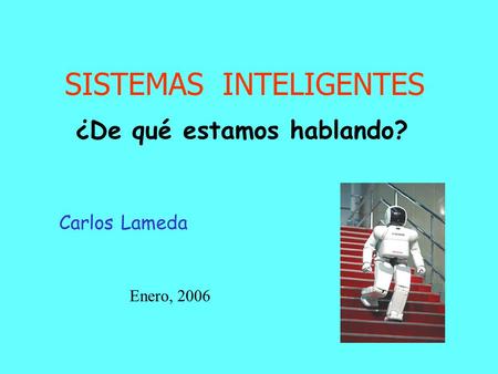 SISTEMAS INTELIGENTES ¿De qué estamos hablando? Carlos Lameda Enero, 2006.