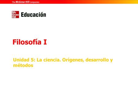Unidad 5: La ciencia. Orígenes, desarrollo y métodos Filosofía I.