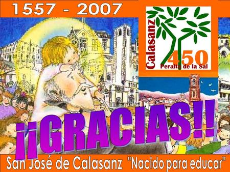 1557 - 2007 ¡¡GRACIAS!! San José de Calasanz Nacido para educar