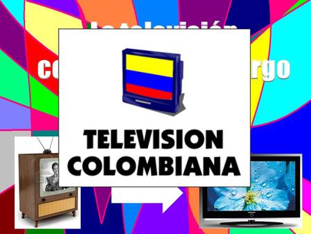 1953 El General Rojas Pinilla se impone en el gobierno colombiano y promete introducir la televisión en el año siguiente. 1954 En Mayo ya se habían traído.