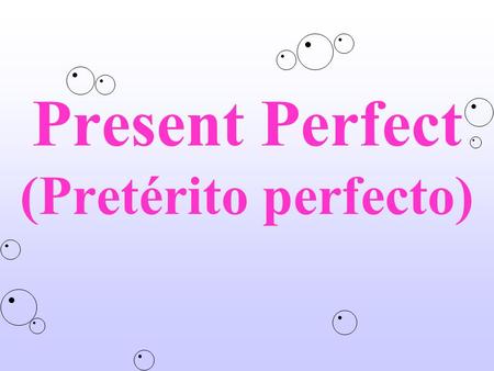 Present Perfect (Pretérito perfecto)
