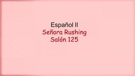 Español II Señora Rushing Salón 125. Yo.