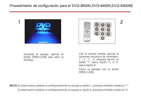 Procedimiento de configuración para el DVG-8500N,DVG-8400N,DVG-8300SE 12 Encienda el equipo; oprima el botón OPEN/CLOSE para abrir la bandeja. Con el control.