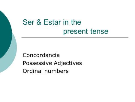 Ser & Estar in the present tense Concordancia Possessive Adjectives Ordinal numbers.