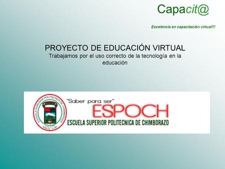 Excelencia en capacitación virtual!!! PROYECTO DE EDUCACIÓN VIRTUAL Trabajamos por el uso correcto de la tecnología en la educación.