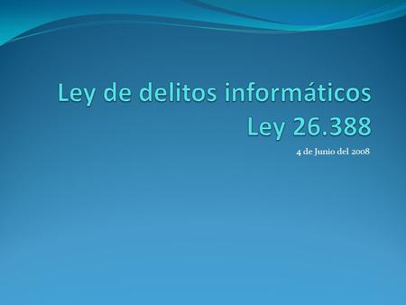 4 de Junio del 2008. Donde actua Pornografía infantil por Internet u otros medios electrónicos Violación, apoderamiento y desvío de comunicación electrónica.
