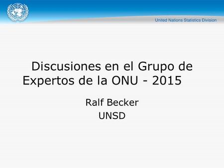 Discusiones en el Grupo de Expertos de la ONU - 2015 Ralf Becker UNSD.