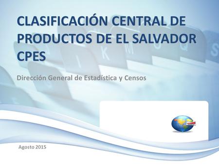 CLASIFICACIÓN CENTRAL DE PRODUCTOS DE EL SALVADOR CPES Agosto 2015 Dirección General de Estadística y Censos.