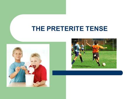 THE PRETERITE TENSE Preterite Up to now we’ve talked about actions that happen in the present, that happen on a regular basis, or that are happening.