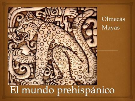 Olmecas Mayas El mundo prehispánico.