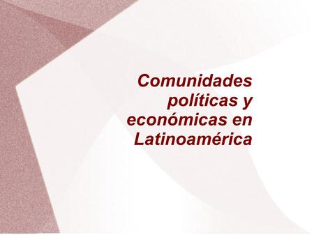 Comunidades políticas y económicas en Latinoamérica
