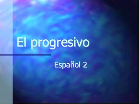 El progresivo Español 2. El presente del progresivo Action is currently happening Action is currently happening “-ing” form of the verb “-ing” form of.