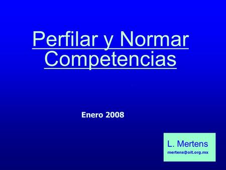 Perfilar y Normar Competencias Enero 2008 L. Mertens