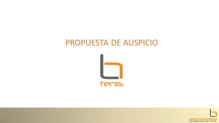 PROPUESTA DE AUSPICIO. PRESENTACIÓN Quienes Somos: La Academia LB Tenis (Lalama + Balda Tenis), inicia sus actividades en julio del 2012 ofreciendo servicios.