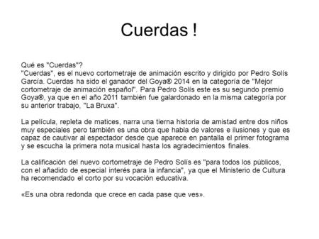 Cuerdas ! Qué es Cuerdas? Cuerdas, es el nuevo cortometraje de animación escrito y dirigido por Pedro Solís García. Cuerdas ha sido el ganador del.