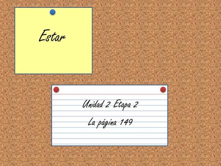Estar Unidad 2 Etapa 2 La página 149. To say where people or things are located, us the verb estar. Below are the forms in the present tense. estoyestamos.
