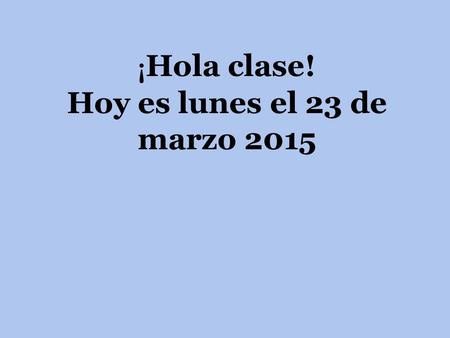 ¡ Hola clase! Hoy es lunes el 23 de marzo 2015 Hoy en clase: Entrada Pruebita de cap. 8-9 Repaso del cap. 8-9 Examen de Pobre Ana en la proxima clase.