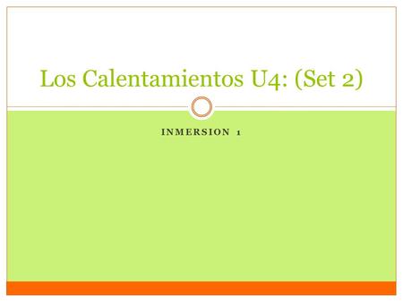 INMERSION 1 Los Calentamientos U4: (Set 2). Hoy es el dieciocho de febrero Hoy es miércoles OBJETIVOS Yo entiendo cómo usar los verbos en grupo 2 en el.