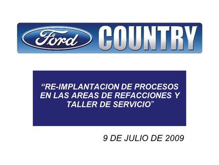 “RE-IMPLANTACION DE PROCESOS EN LAS AREAS DE REFACCIONES Y TALLER DE SERVICIO” 9 DE JULIO DE 2009.