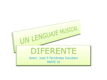 DIFERENTE Autor: Juan P Fernández Escudero PARTE VI