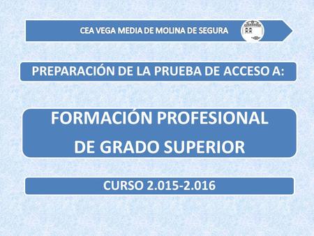 PREPARACIÓN DE LA PRUEBA DE ACCESO A: FORMACIÓN PROFESIONAL DE GRADO SUPERIOR CURSO 2.015-2.016.