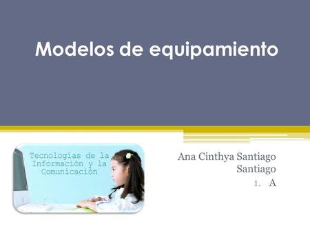 Modelos de equipamiento Ana Cinthya Santiago Santiago 1.A.