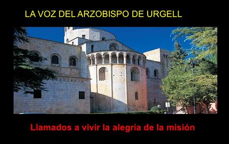 LA VOZ DEL ARZOBISPO DE URGELL Llamados a vivir la alegría de la misión.