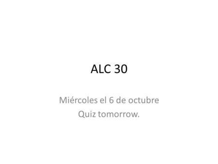 Miércoles el 6 de octubre Quiz tomorrow.