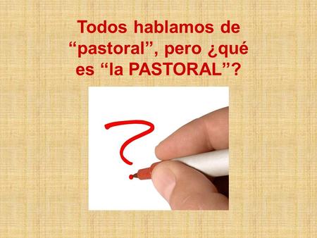 Todos hablamos de “pastoral”, pero ¿qué es “la PASTORAL”?