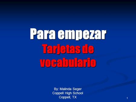 1 Para empezar Tarjetas de vocabulario By: Malinda Seger Coppell High School Coppell, TX.