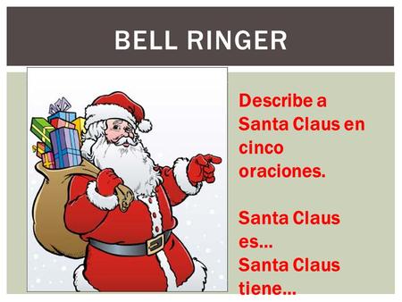 BELL RINGER Describe a Santa Claus en cinco oraciones. Santa Claus es… Santa Claus tiene…